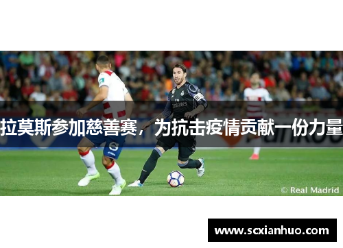 拉莫斯参加慈善赛，为抗击疫情贡献一份力量
