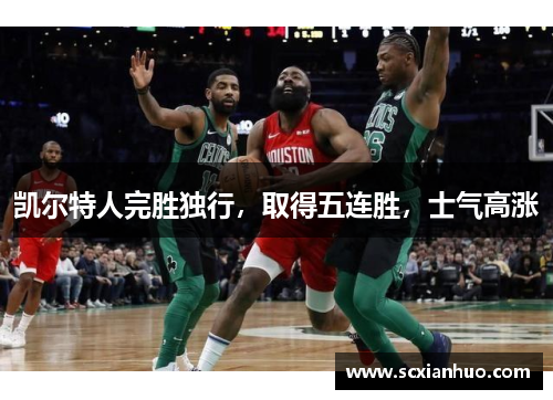 凯尔特人完胜独行，取得五连胜，士气高涨