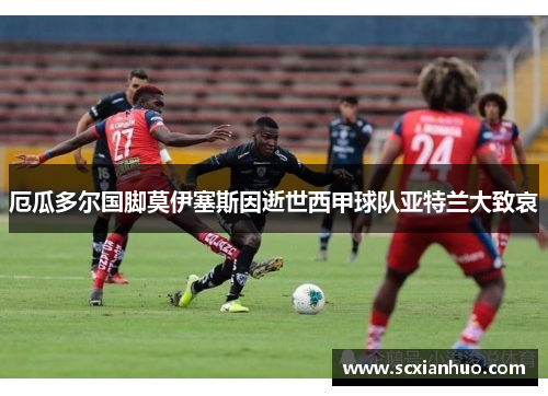 厄瓜多尔国脚莫伊塞斯因逝世西甲球队亚特兰大致哀