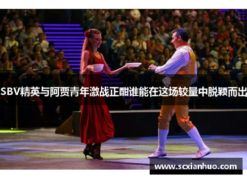 SBV精英与阿贾青年激战正酣谁能在这场较量中脱颖而出