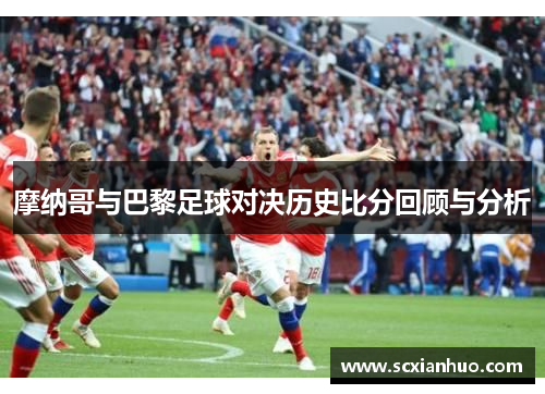 摩纳哥与巴黎足球对决历史比分回顾与分析