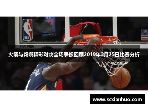 火箭与鹈鹕精彩对决全场录像回顾2019年3月25日比赛分析